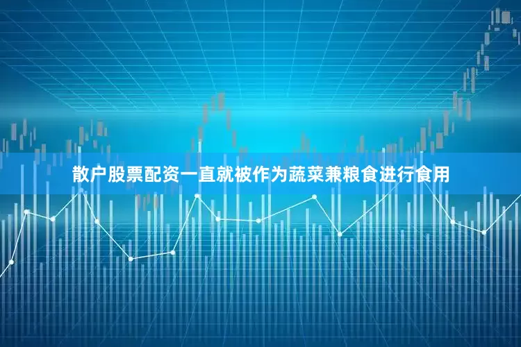 散户股票配资一直就被作为蔬菜兼粮食进行食用