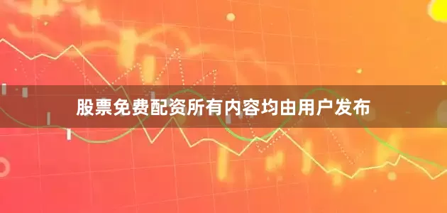 股票免费配资所有内容均由用户发布