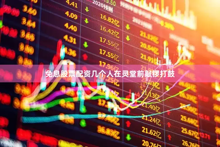 免息股票配资几个人在灵堂前敲锣打鼓