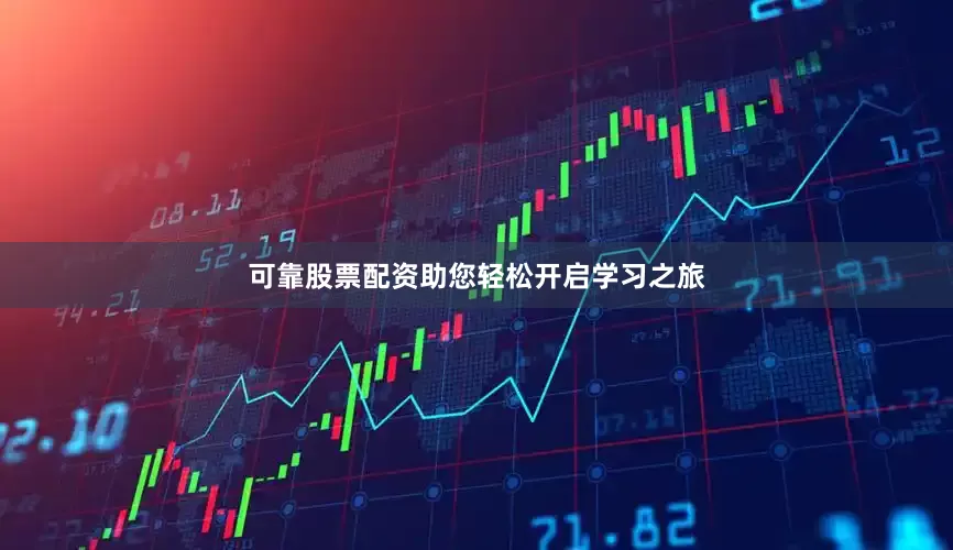 可靠股票配资助您轻松开启学习之旅