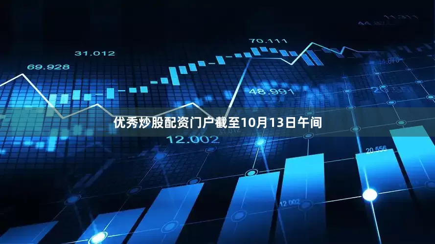 优秀炒股配资门户截至10月13日午间
